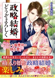 政略結婚、どうぞよろしく～クールな御曹司の独占愛～