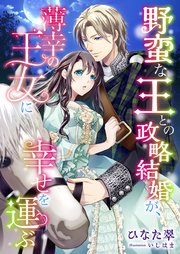 野蛮な王との政略結婚が、薄幸の王女に幸せを運ぶ