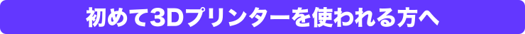 初めて3Dプリンターを使われる方へ