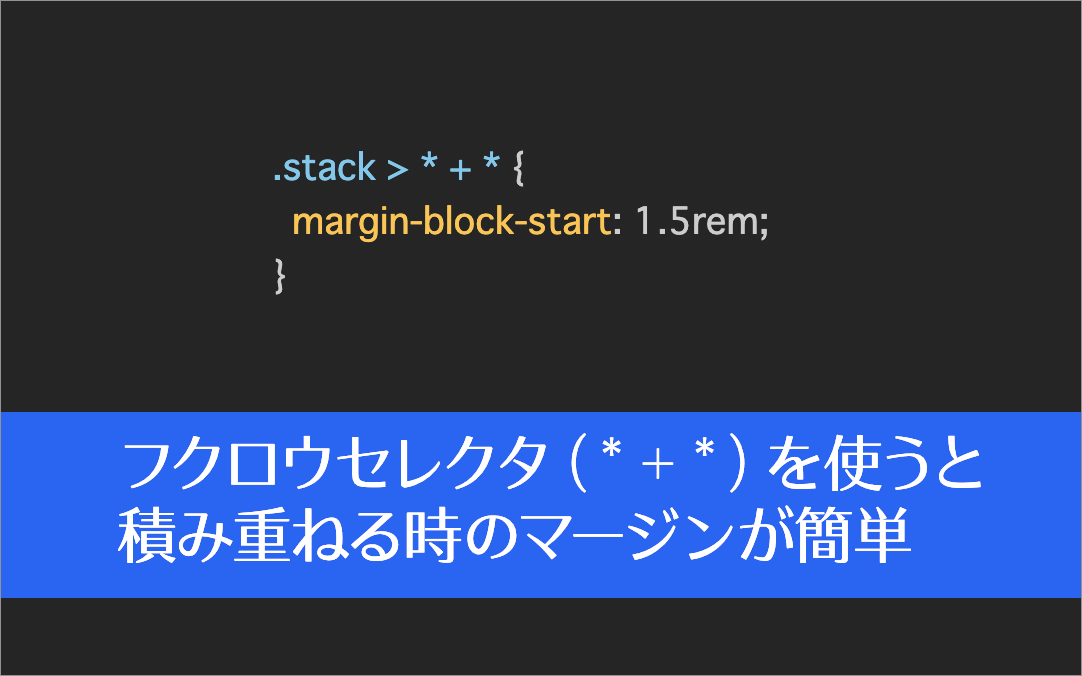 CSS フクロウセレクタの効果的な使い方、要素を積み重ねる時のマージンにかなり便利