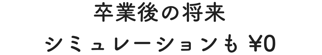 卒業後の将来シミュレーションも￥0