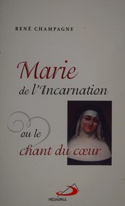 Cover of: Marie de l'Incarnation, ou, Le chant du coeur