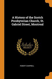 Cover of: A History of the Scotch Presbyterian Church, St. Gabriel Street, Montreal