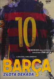 Barça - złota dekada by Leszek Orłowski