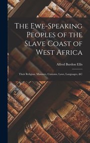 Cover of: Ewe-Speaking Peoples of the Slave Coast of West Africa: Their Religion, Manners, Customs, Laws, Languages, &c