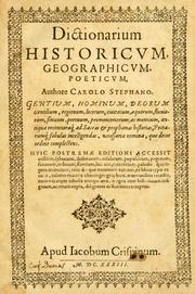 Dictionarium historicum, geographicum, poeticum, authore Carolo Stephano, gentium, hominum, deorum gentilium, regionum, locorum, civitatum, æquorum, fluviorum, sinuum, portuum, promontoriorum, ac montium, antiqua recentiora[que] ad sacras, & profanas historias, poetarumque fabulas intelligendas necessaria nomina, quo decet ordine complectens. Editio novissima; cui præter collium, silvarum, desertorum, insularum, populorum, pagorum, tribuum, fontium, lacuum, torrentium, paludumque ingentem recentium, veterumque nominum acervum ex Ferrario, aliisque libris typis excusis, calamo exaratis, chartis geographicis, marmoribus vetustis, nummis atque tabulis antiquis diligenter & fideliter excerptum, magna historiarum insignium, ac rerum copia adjicitur; multa quæ obscruriora videri poterant, exponuntur; quæ superflua fuerunt, amputantur; luxatis ac transpositis locus suus, quoad ejus fieri potuit, restituitur; totus denique liber tum emendationibus, tum additamentis ita adornatur, ut novus, ac by Charles Estienne