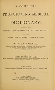 Cover of: Complete pronouncing medical dictionary: embracing the terminology of medicine and the kindred sciences, with their signification, etymology, and pronunciation ... On the basis of Thomas's comprehensive pronouncing medical dictionary