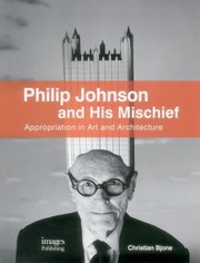 Philip Johnson And His Mischief Appropriation In Art And Architecture by Christian Bjone