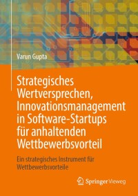 Cover image: Strategisches Wertversprechen, Innovationsmanagement in Software-Startups für anhaltenden Wettbewerbsvorteil 9783031589706