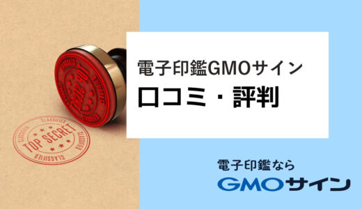 電子印鑑GMOサインの口コミ・評判を徹底調査【特徴・利用料金も紹介】