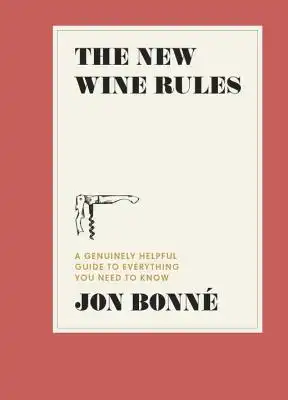 Book Cover for: The New Wine Rules: A Genuinely Helpful Guide to Everything You Need to Know, Jon Bonné