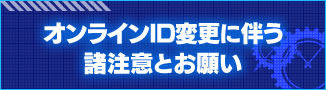 オンラインID変更に伴う諸注意とお願い