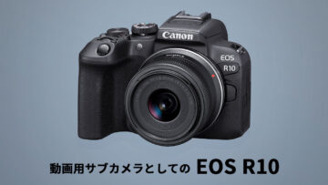 動画用のサブ機としてCanon EOS R10が欲しくなった話