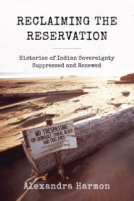 Reclaiming the Reservation: Histories of Indian Sovereignty Suppressed and Renewed - Paperback | Diverse Reads