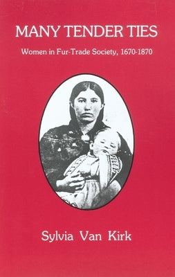 Many Tender Ties: Women in Fur-Trade Society, 1670-1870 - Paperback | Diverse Reads