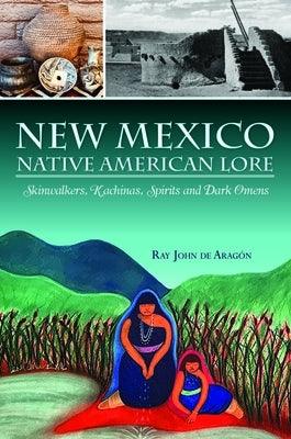 New Mexico Native American Lore: Skinwalkers, Kachinas, Spirits and Dark Omens - Paperback