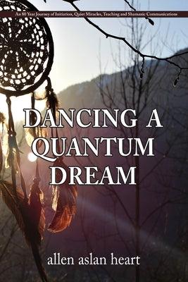 Dancing a Quantum Dream: An 80 Year Journey of Initiation, Quiet Miracles, Teaching and Shamanic Communications - Paperback | Diverse Reads