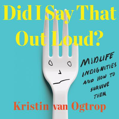 Did I Say That Out Loud? by Kristin van Ogtrop audiobook