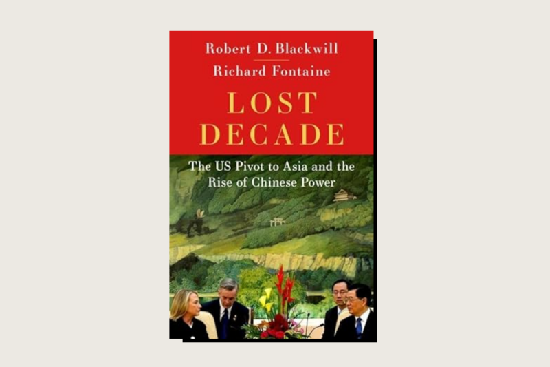 This article is adapted from Lost Decade: The US Pivot to Asia and the Rise of Chinese Power by Robert D. Blackwell and Richard Fontaine (Oxford University Press, 480 pp., $24, June 2024)