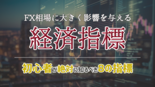 FX相場に大きく影響を与える経済指標。初心者が絶対に知るべき8の指標とは？