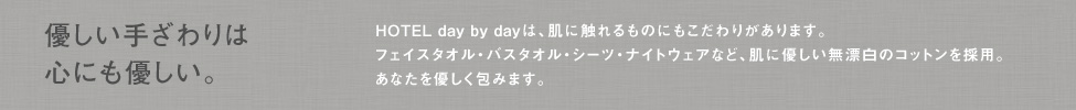 優しい手ざわりは心にも優しいはず。タオル・シーツ・ナイトウエア・・・全てに肌触りにこだわりました。