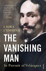 The Vanishing Man: In Pursuit of Velazquez by Cumming, Laura 0099587041 The Fast