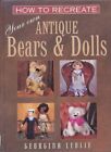 How to Recreate Your Own Antique Bears and Dolls by Ledlie, Georgina Hardback