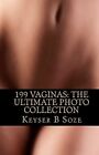 199 Vaginas: The Ultimate Photo Collection by Keyser B Soze: New