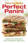 How to Make Perfect Panini by Atkinson, Elizabeth Book The Fast Free Shipping