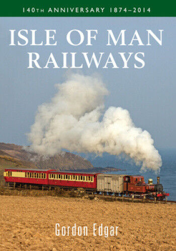 Isle of Man Railways 140th Anniversary 1874-2014 by Edgar, Gordon - Picture 1 of 2