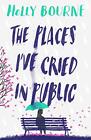 The Places I've Cried in Public (A BBC Radio 2 Book Club pick) by Holly Bourne