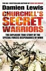 Churchill's Secret Warriors: The Explosive True Story of the... by Lewis, Damien