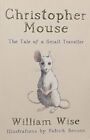 Christopher Mouse: The Tale of a Small Traveller by Wise, William Paperback The