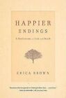 Happier Endings : A Meditation on Life and Death Hardcover Erica