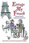 Excuse My French: Fluent Français without the faux pas by Waes, Jean-Christophe 