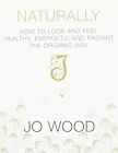 Naturally: How to Look and Feel Healthy, Energetic and Ra... by Jo Wood Hardback