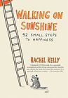 Walking on Sunshine: 52 Small Steps to Happiness by Kelly, Rachel Hardback Book