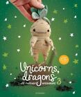 Unicorns, Dragons and More Fantasy Amigurumi 3: Bring 14 Wondrous Characters to,