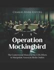 Operation Mockingbird: The Controversial History of the CIA's Efforts to Manipul