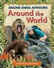 Amazing Animal Adventures Around the World Hardcover Brian Keatin