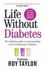 Life Without Diabetes: The definitive guide to unders... by Professor Roy Taylor