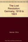 The Lost Revolution: Germany 1918 to 1923 by Harman, Chris Paperback Book The
