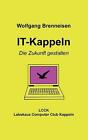 IT-Kappeln: Die Zukunft gestalten von Wolfgang Brenneisen Taschenbuch