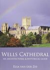 Wells Cathedral: An Architectural & Historica... by Zee, Elsa van der 0957239351