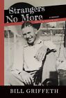 Strangers No More: A Memoir Sequel to The Stranger... by Griffeth, Bill Hardback