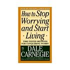 How to Stop Worrying and Start Living by Carnegie, Dale