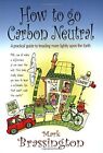 How to go Carbon Neutral: A practic... by Brassington, Mark Paperback / softback