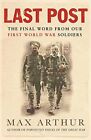Last Post: The Final Word From Our First World War So... by Arthur, Max Hardback