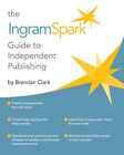 The IngramSpark Guide to Independent P... by Clark, Brendan Paperback / softback