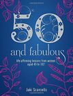 Fifty and Fabulous: Life Affirming Lessons from Women Aged ... by Jaki Scarcello